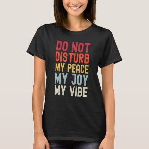 Do Not Disturb My Peace My Joy My Vibe 2 T-Shirt