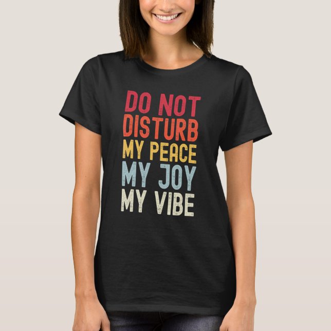 Do Not Disturb My Peace My Joy My Vibe 2 T-Shirt (Front)