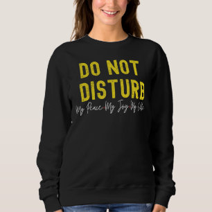 Do Not Disturb My Peace My Joy My Vibe 6 Sweatshirt