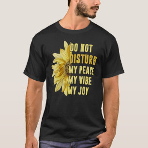 Do Not Disturb My Peace My Joy My Vibe Sunflower T-Shirt