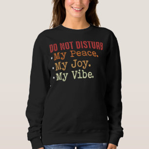 Do Not Disturb My Peace My Joy My Vibe Sweatshirt