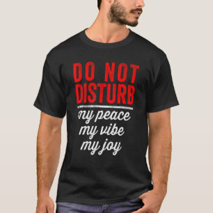 Do Not Disturb My Peace My Vibe My Joy Be Kind Res T-Shirt