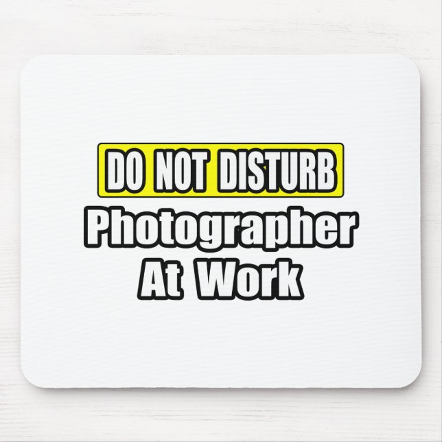 Do Not Disturb...Photographer At Work Mouse Pad (Front)