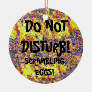 DO NOT DISTURB! SCRAMBLING EGGS! CERAMIC ORNAMENT