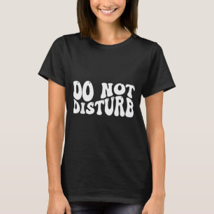 Do Not Disturb  T-Shirt