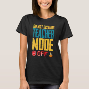 Do Not Disturb Teacher Mode Off Class Dismissed He T-Shirt