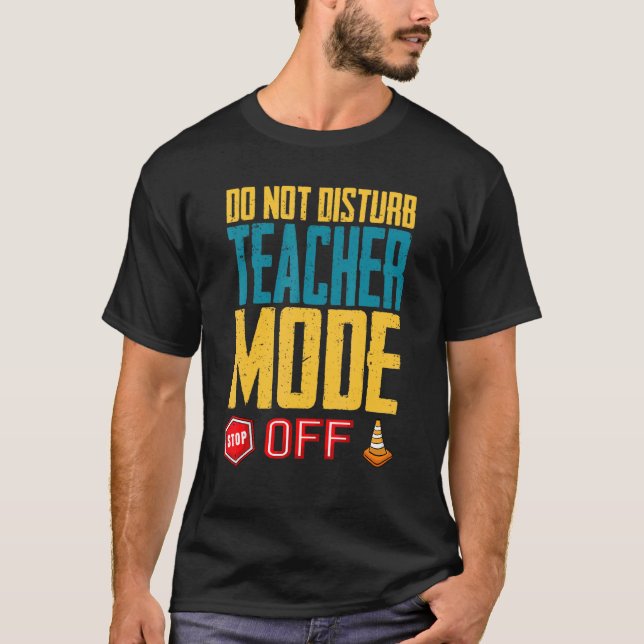 Do Not Disturb Teacher Mode Off Class Dismissed He T-Shirt (Front)