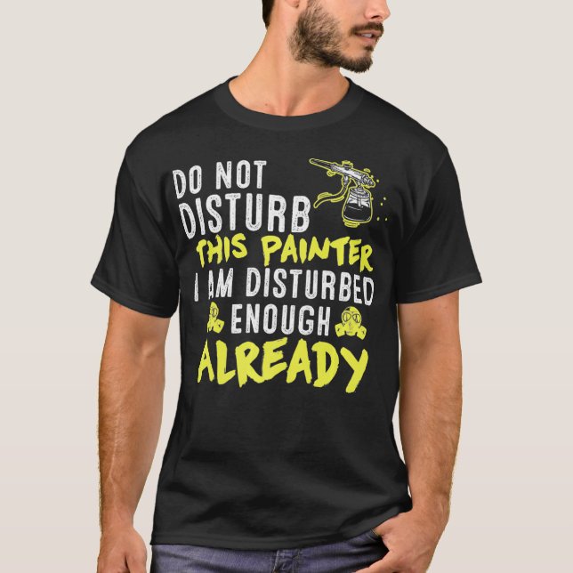 Do Not Disturb This Painter  Funny Artist Sayings  T-Shirt (Front)