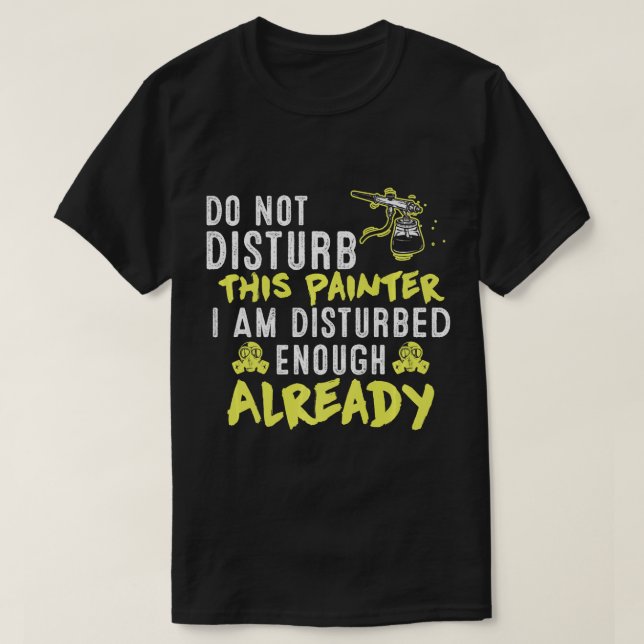 Do Not Disturb This Painter Funny Artist Sayings  T-Shirt (Design Front)