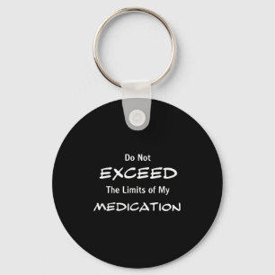 Do Not Exceed The Limits Of My Medication Funny No Key Ring