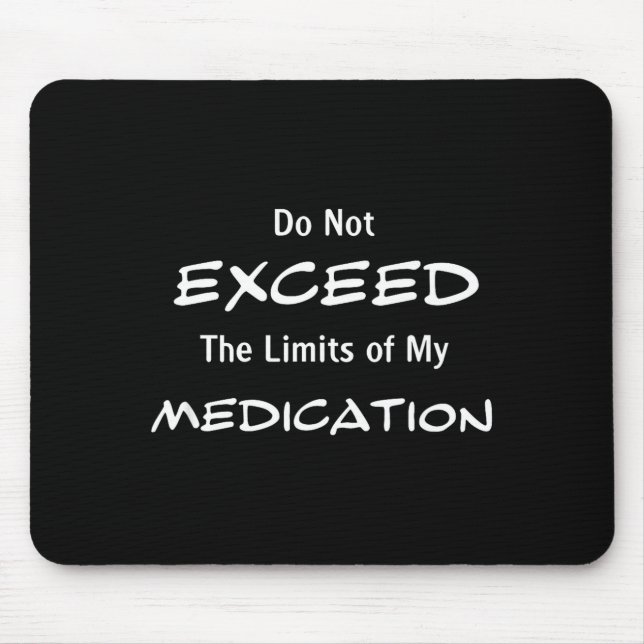 Do Not Exceed The Limits Of My Medication Funny No Mouse Pad (Front)