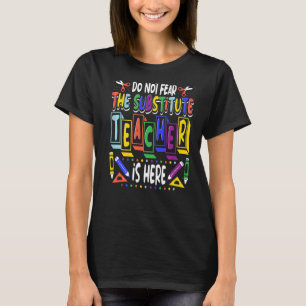 Do Not Fear The Substitute Teacher Is Here Back To T-Shirt