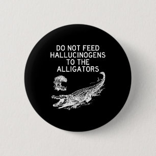 Do Not Feed Hallucinogens To The Alligators Funny 6 Cm Round Badge