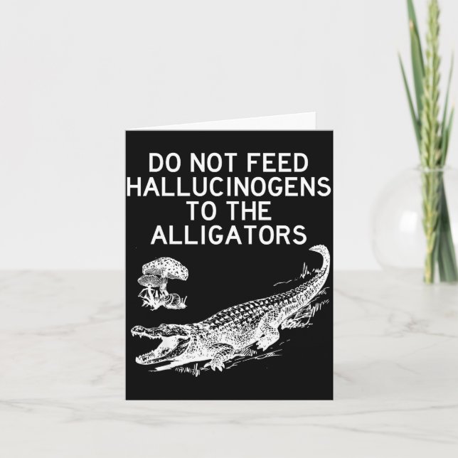 Do Not Feed Hallucinogens To The Alligators Funny  Card (Front)