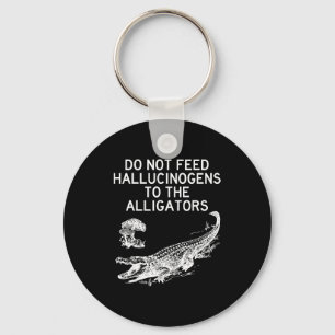 Do Not Feed Hallucinogens To The Alligators Funny  Key Ring