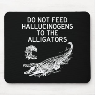 Do Not Feed Hallucinogens To The Alligators Funny Mouse Pad
