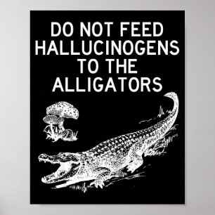 Do Not Feed Hallucinogens To The Alligators Funny Poster