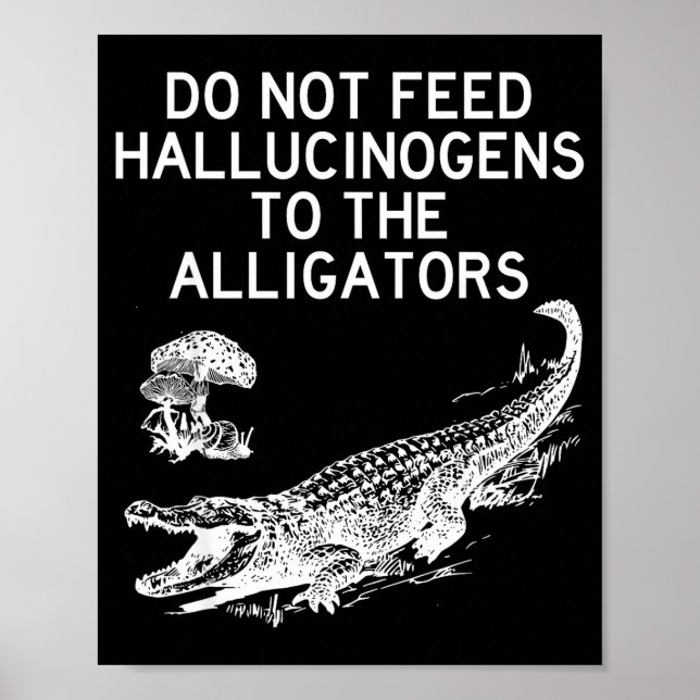 Do Not Feed Hallucinogens To The Alligators Funny  Poster (Front)