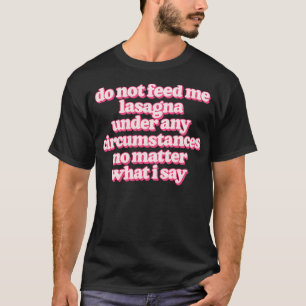 Do not feed me lasagne under any cirstances T-Shirt