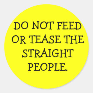DO NOT FEED OR TEASE THE STRAIGHT PEOPLE. CLASSIC ROUND STICKER