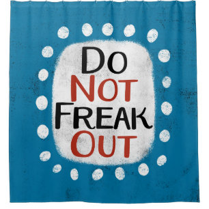 Do Not Freak Out Shower Curtain