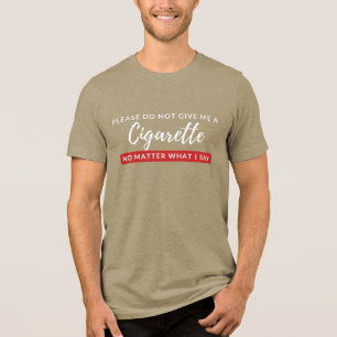 Do Not Give Me a Cigarette - funny anti smoking Tri-Blend Shirt