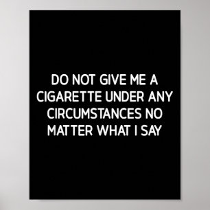 Do Not Give Me A Cigarette, Funny, Jokes, Sarcasti Poster