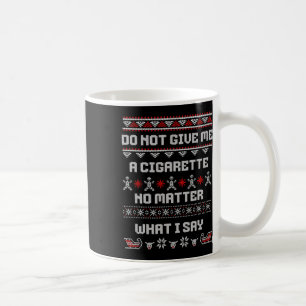 Do Not Give Me A Cigarette I Don't Care What I Say Coffee Mug