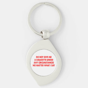Do Not Give Me A Cigarette No Matter What I Say Key Ring