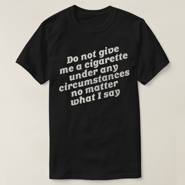 Do Not Give Me a Cigarette T-Shirt (Design Front)