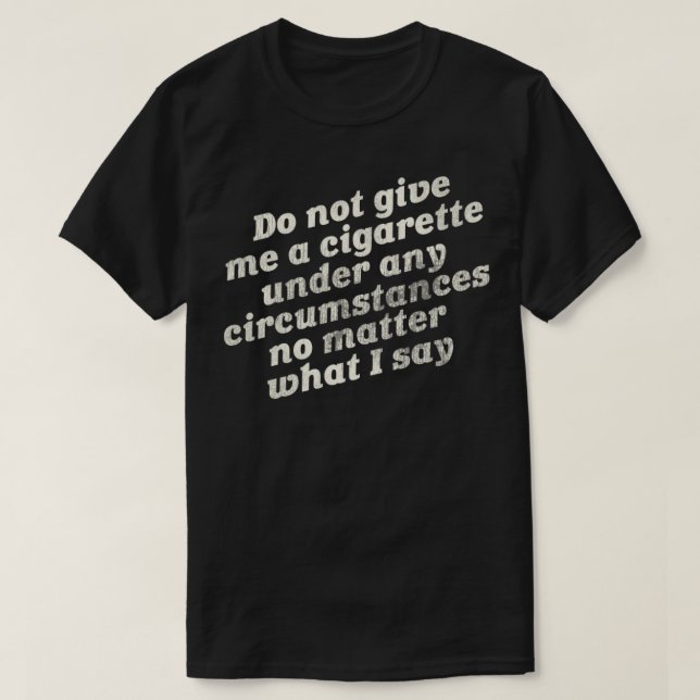 Do Not Give Me a Cigarette T-Shirt (Design Front)