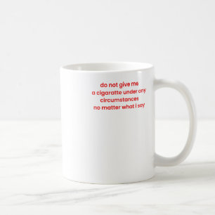 Do Not Give Me A Cigarette Under Any Circumstances Coffee Mug