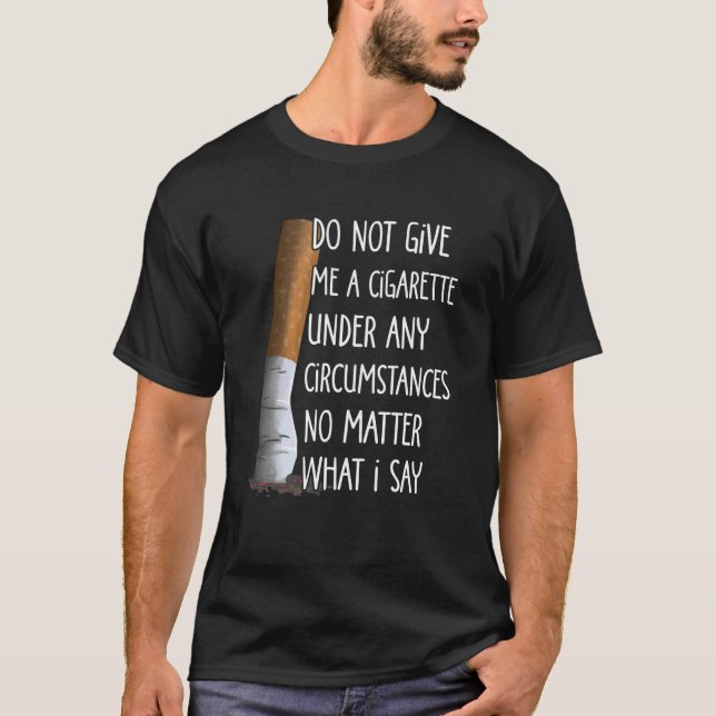 Do Not Give Me A Cigarette Under Any Circumstances T-Shirt (Front)
