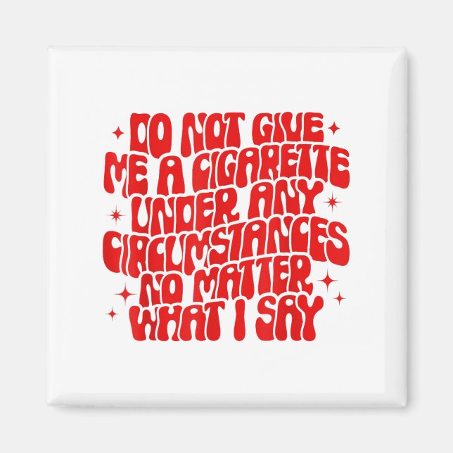 Do Not Give Me A Cigarette Under Any Cirstances Fu Magnet (Front)