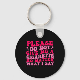 Do Not Give Me A Cigarette What i Say Funny Key Ring