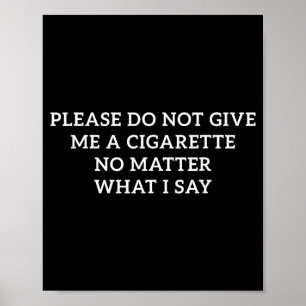Do Not Give Me A Cigarette What I Say Funny Poster