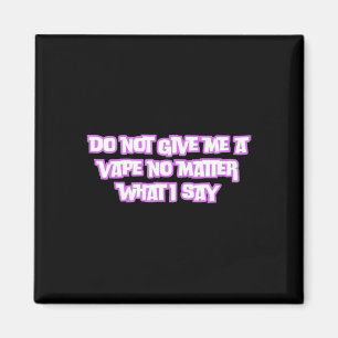 Do Not Give Me A Vape No What I Say Sticker  Magnet