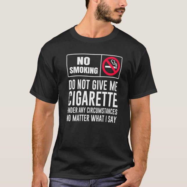 Do Not Give Me Cigarette Under Any Circumstances   T-Shirt (Front)