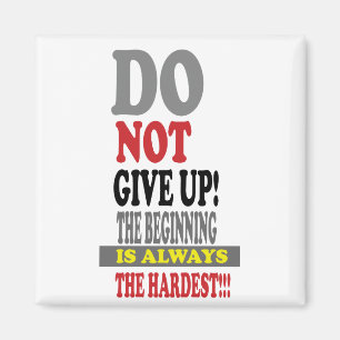 DO NOT GIVE UP THE BEGINNING IS ALWAYS THE HARDEST MAGNET