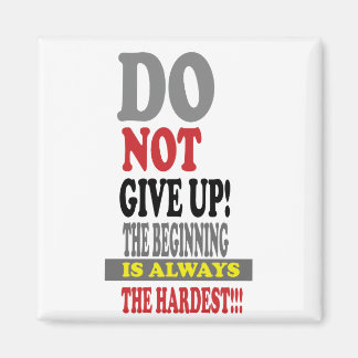 DO NOT GIVE UP THE BEGINNING IS ALWAYS THE HARDEST MAGNET