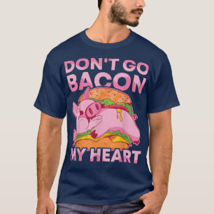 Do not go Bacon My Heart BBQ Pig Roast Barbecue  T-Shirt