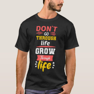 Do not go through life grow through life T-Shirt