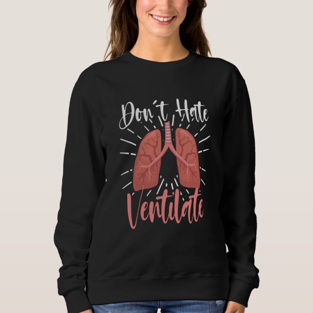 Do Not Hate  Ventilate RT Care Sweatshirt (Front)
