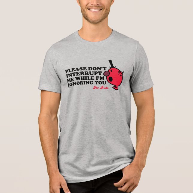 Do Not Interrupt Mr. Rude Tri-Blend Shirt (Front)