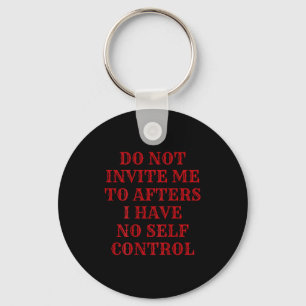 Do Not Invite Me To Afters I Have No Self Control Key Ring