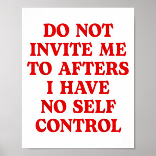 Do Not Invite Me To Afters I Have No Self Control Poster