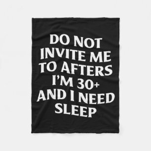 Do Not Invite Me To Afters Im 30 And I Need Sleep Fleece Blanket