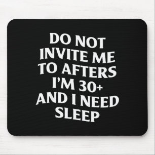 Do Not Invite Me To Afters Im 30 And I Need Sleep Mouse Pad