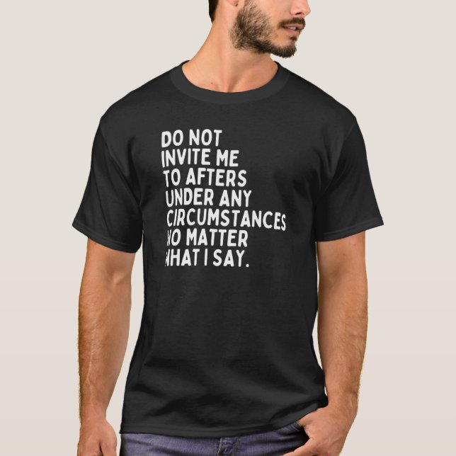 Do Not Invite Me to Afters Sarcastic Music Techno  T-Shirt (Front)