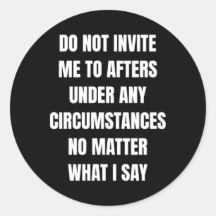 Do Not Invite Me To Afters Under Any Circumstances Classic Round Sticker